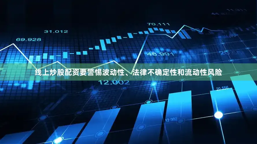 线上炒股配资要警惕波动性、法律不确定性和流动性风险