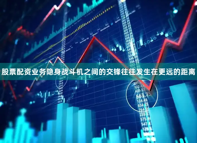 股票配资业务隐身战斗机之间的交锋往往发生在更远的距离