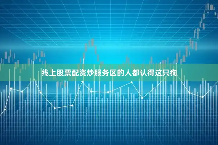 线上股票配资炒服务区的人都认得这只狗