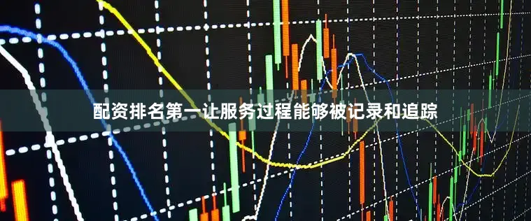 配资排名第一让服务过程能够被记录和追踪