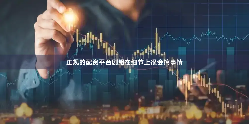 正规的配资平台剧组在细节上很会搞事情