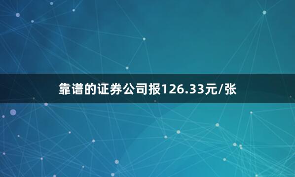 靠谱的证券公司报126.33元/张