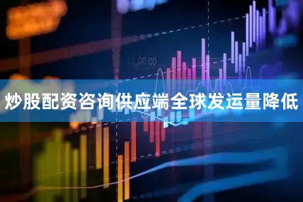 炒股配资咨询供应端全球发运量降低